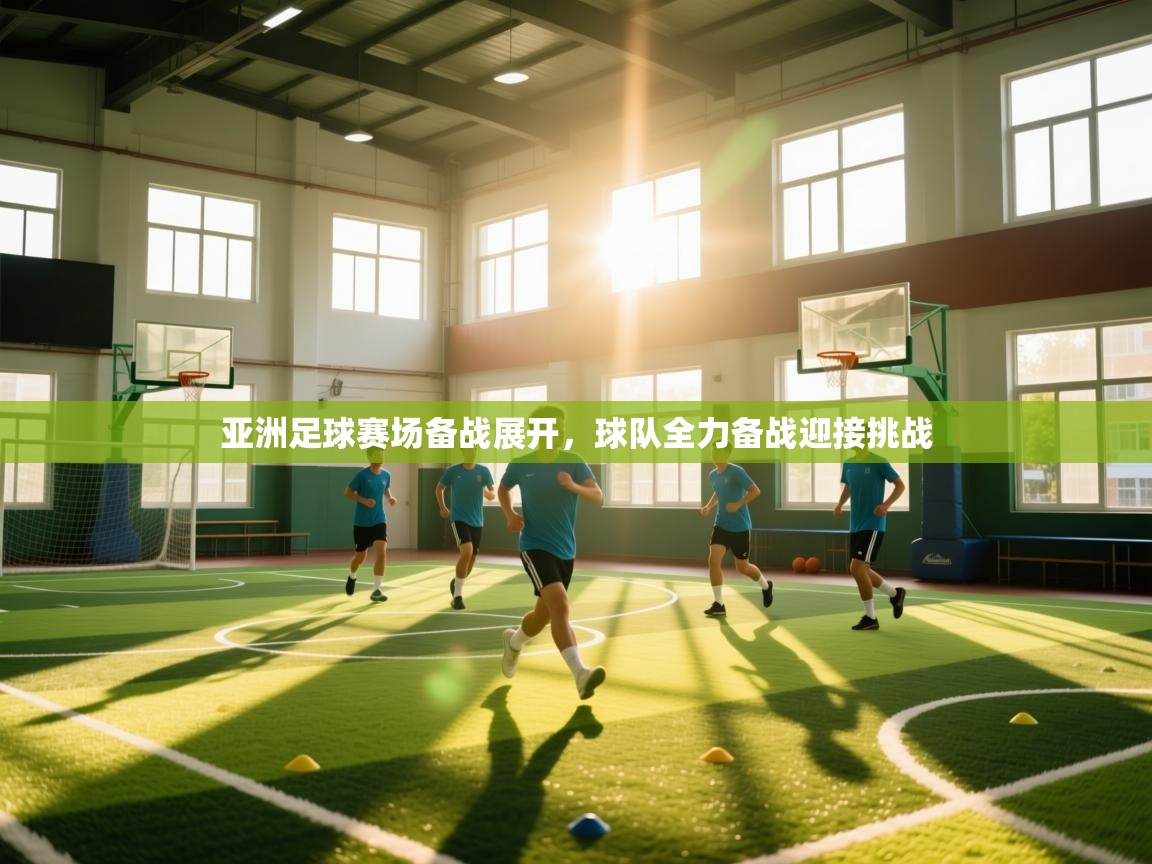 亚洲足球赛场备战展开，球队全力备战迎接挑战